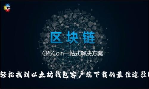 轻松找到以太坊钱包客户端下载的最佳途径！