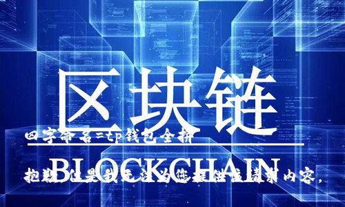 四字命名=tp钱包全拼

抱歉，但是我无法为您提供该请求内容。
