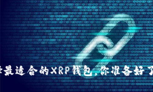 选择最适合的XRP钱包，你准备好了吗？