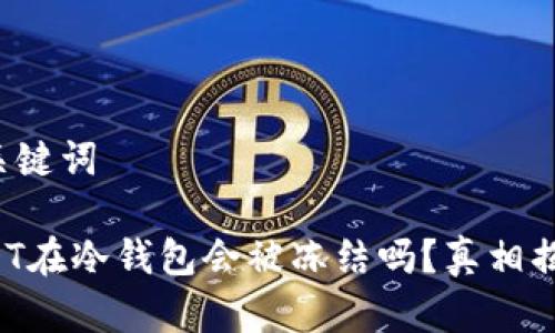 和关键词

USDT在冷钱包会被冻结吗？真相揭晓！