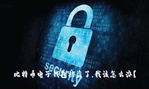 比特币电子钱包被盗了，我该怎么办？