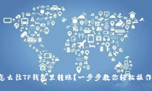 怎么往TP钱包里转账？一步步教你轻松操作！