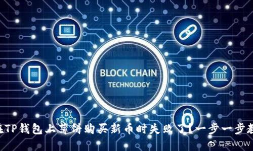 为什么在TP钱包上薄饼购买新币时失败了？一步一步教你解决！