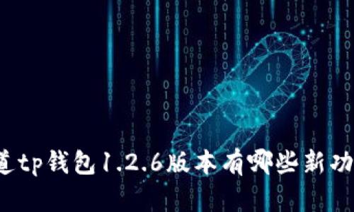 你知道tp钱包1.2.6版本有哪些新功能吗？