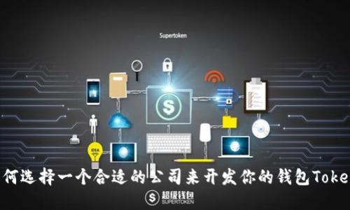 如何选择一个合适的公司来开发你的钱包Token？