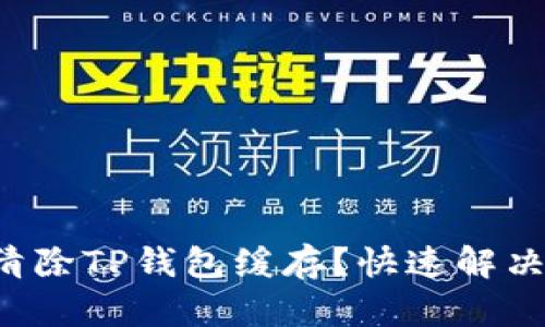 如何有效清除TP钱包缓存？快速解决你的烦恼！