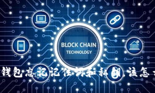 : TP钱包忘记记住词和私钥，该怎么办？