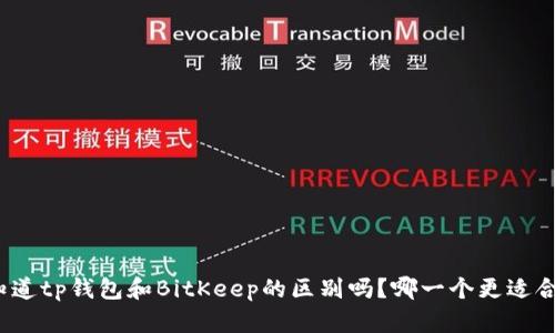 你知道tp钱包和BitKeep的区别吗？哪一个更适合你？