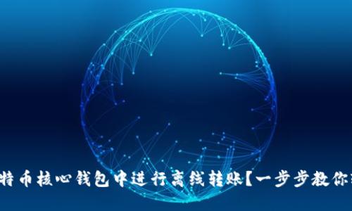 如何在比特币核心钱包中进行离线转账？一步步教你轻松搞定！