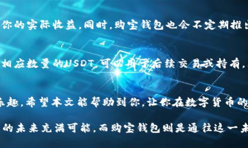  如何在购宝钱包中将G币顺利兑换为USDT？ / 
 guanjianci 购宝钱包,G币,USDT,数字货币 /guanjianci 

引言：数字货币的世界
在当今的数字经济时代，数字货币逐渐走进了人们的生活。当我们谈论G币和USDT时，我们不仅是在讨论两种不同的数字资产，更是在探索未来金融交易的无限可能。购宝钱包作为一个流行的数字货币交易平台，为许多投资者提供了便利。不过，很多人可能会遇到一个问题：如何将购宝钱包内的G币兑换为USDT？本文将为你提供详细的操作指南，并解答一些常见问题，帮助你轻松完成这一过程。

购宝钱包的基本概念
购宝钱包是一款专门为数字货币交易而设计的钱包，用户可以通过这个平台购买、存储、转账以及交易不同种类的数字资产。与其他钱包不同的是，购宝钱包特别关注于提升用户体验，提供安全、快速的交易环境。G币作为购宝钱包平台的原生货币之一，主要用于平台交易的手续费和其他功能。

什么是USDT？
USDT（Tether）是一种非常流行的稳定币，旨在与美元保持1:1的锚定比例。它的稳定性和流通性使得许多投资者将其作为避险资产或者进行交易的媒介。简单来说，USDT可以帮你在数字货币的波动性中寻求一种相对稳定的价值保存方式。这也是为何许多人希望将手中的G币转换为USDT的重要原因。

步骤一：注册并登录购宝钱包
如果你还没有购宝钱包的账户，第一步当然是注册一个账户。访问购宝钱包的官方网站或者下载他们的APP，按照提示进行注册。在注册完成后，使用你的邮箱和密码登录系统。确保你的账户安全，设置强密码并开启两步验证功能。

步骤二：充值G币
一旦你成功登录到购宝钱包，你需要确认自己币包中是否有足够的G币。如果G币不足，你需要通过平台的充值功能将其充入你的钱包。充值过程通常支持多种支付方式，包括但不限于银行转账、信用卡和其他数字货币的交换。

步骤三：找到兑换功能
在你的购宝钱包界面，寻找“兑换”或“交易”选项。购宝钱包通常会在主页或侧边栏中提供这些快捷链接。点击“兑换”后，你将看到可用的交易对，选择G币/USDT的交易对。

步骤四：输入兑换数量
在G币和USDT的兑换页面，输入你想要兑换的G币数量。系统会实时显示你将获得的USDT数量。此时，你可以仔细检查汇率，确保是你所接受的价格。

步骤五：确认交易
在确认无误后，点击“确认交易”按钮。整个转换过程通常会在几秒内完成，取决于网络的繁忙程度。在等待过程中，注意观察交易进度条，确保一切顺利。

步骤六：查看余额
一旦兑换成功，你将看到你钱包中的USDT余额发生了变化。你可以在“资产”页面中查看你的USDT余额，确认交易的成功。

常见问题解答
问题一：兑换G币是否会有手续费？
在购宝钱包中，兑换G币为USDT通常会涉及一定的手续费。这一点你在兑换页面时可以提前查看，系统会显示准确的手续费信息。建议在进行交易前仔细了解手续费，这会影响你的实际收益。同时，购宝钱包也会不定期推出一些手续费减免活动，促使更多的用户参与到数字资产的交易中。

问题二：交易完成后G币是否会消失？
是的，完成G币到USDT的交易后，你的G币余额会减少相应的数量。这是兑换交易的正常现象，因此在进行交易之前，请确认你所需的G币数量是否足够。一旦交易完成，你将拥有相应数量的USDT，可以用于后续交易或持有。然而，一旦进行交换，G币便不复存在于你的余额之中，务必确保在兑换之前的决策是经过深思熟虑的。

总结
在购宝钱包中将G币转换为USDT并不是一件复杂的事情，但了解每一个步骤是至关重要的。通过以上步骤，你可以轻松完成G币到USDT的兑换，享受数字货币交易带来的无限乐趣。希望本文能帮助到你，让你在数字货币的世界中游刃有余。在快速发展的金融科技时代，拥有正确的知识和灵活的操作能力，将使你在资产管理中更加自信。 

保持对市场的敏锐洞察是每一个投资者的必备素质。在交易过程中，不妨多关注市场动态和相关政策，这样不仅能增进你对数字货币的理解，还能提升你的投资水平。数字货币的未来充满可能，而购宝钱包则是通往这一未来的一个有力工具。无论你是投资新手还是资深交易者，了解如何在购宝钱包中处理你的G币和USDT将使你在这个新时代中立于不败之地。