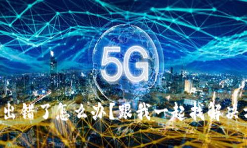 TP钱包出错了怎么办？跟我一起找解决方案吧！