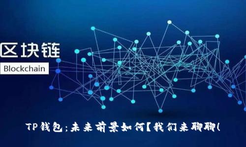 TP钱包：未来前景如何？我们来聊聊！