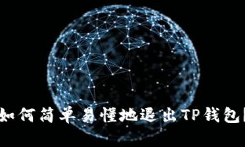 如何简单易懂地退出TP钱包？