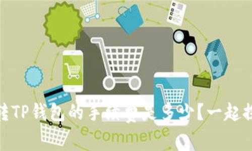 USDT转TP钱包的手续费是多少？一起探讨吧！