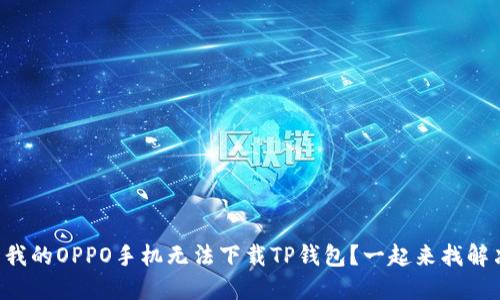 为什么我的OPPO手机无法下载TP钱包？一起来找解决办法！