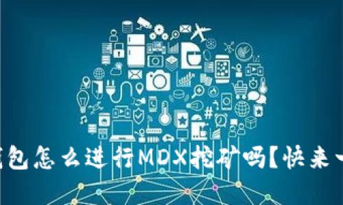 想知道TP钱包怎么进行MDX挖矿吗？快来一起了解吧！