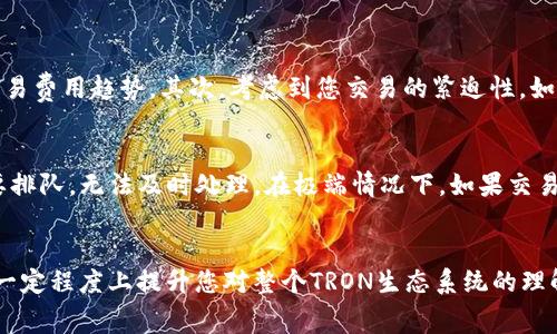   了解TRX矿工费：你需要知道的一切 / 

 guanjianci TRX, 矿工费, 钱包, 加密货币 /guanjianci 

什么是TRX矿工费？
在了解TRX矿工费之前，我们首先得搞清楚“矿工费”这个词的含义。简单来说，矿工费是在进行区块链交易时，用户需要支付给矿工的费用，作为处理和确认交易的奖励。与许多其他加密货币一样，TRX（Tron的原生代币）也有其特定的矿工费结构，这与网络的拥堵程度、交易的复杂性以及当前的市场状况息息相关。

TRX矿工费的计算方式
TRX矿工费的计算相对简单。现如今，TRON网络中普遍采用的是“三个重要的标准”来评估交易费用：
ul
  listrong交易的字节数：/strong每个交易都有其独特的数据大小，通常以字节来衡量。交易越大，所需的矿工费就越高。/li
  listrong网络的状态：/strong矿工费也会受到网络流量的影响。当TRON网络的使用量激增时，矿工费可能会暂时上升，反之，则会下降。/li
  listrong个人钱包的设置：/strong用户可以自行设置支付的矿工费，但必须确保其足够高，以达到及时确认的效果。/li
/ul

TRX矿工费的现状
目前，TRON网络的矿工费用通常较为低廉，这也是其吸引众多用户的一个重要因素。根据最近的统计数据，TRX的矿工费大致在0.1 TRX到0.2 TRX之间，具体金额还会根据具体交易的情况而有所不同。相较于以太坊等其他区块链，TRON的矿工费真的可以说是“便宜得多”。这是因为TRON网络为了实现更高的交易速度和更低的费用，采用了不同的共识机制和架构。

如何查询当前TRX矿工费
用户可以通过多种方式查询当前的TRX矿工费。例如，许多区块链浏览器提供实时的数据，用户只需输入钱包地址或交易哈希，即可轻松找到相关信息。此外，在线社区和论坛中，很多活跃的用户也会分享他们对当前矿工费用的看法和预测，帮助大家形成更全面的认识。

TRX矿工费对交易速度的影响
矿工费不仅决定了交易的确认速度，也影响了整个网络的流畅性。通常情况下，支付更高的矿工费可以让交易更早被矿工处理，从而加快确认时间。这对于那些需要快速完成交易的用户来说，无疑是个十分重要的因素。

影响TRX矿工费的因素
除了网络状态与交易大小，外部因素同样会对TRX矿工费用产生影响。
ul
  listrong市场需求：/strong如果市场上对TRX的需求量增加，更多交易涌入网络，那么自然会导致矿工费上升。/li
  listrong协议更新：/strongTRON不时会进行协议的升级，这些变更可能改变矿工费的计算方式与标准，从而影响用户的体验。/li
/ul

两种可能遇到的问题
1. **我该如何选择矿工费用，以确保交易及时确认吗？**
2. **如果我支付了过低的矿工费，交易会不会失败？**

如何选择矿工费用，以确保交易及时确认？
选择合适的矿工费用并不复杂，但确实需要考虑几个因素。首先，可以参考当前网络的平均矿工费用。例如，可以查看区块链浏览器上的实时数据，了解最新的交易费用趋势。其次，考虑到您交易的紧迫性，如果是紧急交易，建议支付高于平均水平的费用。最后，许多加密货币钱包在发送交易时，会自动为您推荐合适的矿工费用，这样可以省去一些琐事。

如果我支付了过低的矿工费，交易会不会失败？
当您支付的矿工费用过低时，交易并不会立即失败，但可能会面临延迟确认的风险。如果网络状态繁忙且许多用户的费用高于您设定的费用，您的交易可能需要排队，无法及时处理。在极端情况下，如果交易等待时间过长，可能会被矿工丢弃。不过，您仍然可以在多数钱包中选择“重发交易”以支付更高的矿工费用，从而提高处理的机会。

总结
TRX矿工费对于所有使用TRON网络的用户而言，都是不可避免的话题。理解矿工费的规则、影响因素以及选择策略，不仅能帮助您进行更为有效的交易，还能在一定程度上提升您对整个TRON生态系统的理解。记住，在追求速度的同时，合理控制成本也是我们必须面对的挑战。希望本文可以为您解答关于TRX矿工费的疑惑，为您的加密货币之旅保驾护航！