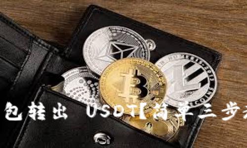 怎么从 TP 钱包转出 USDT？简单三步教你轻松完成！