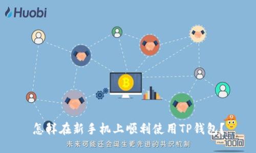 怎样在新手机上顺利使用TP钱包？
