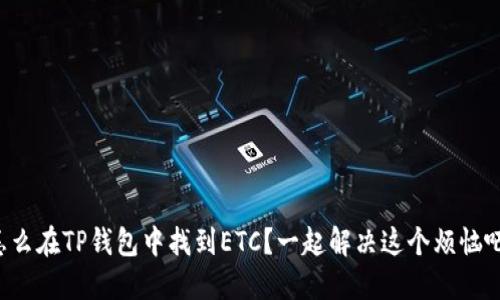 怎么在TP钱包中找到ETC？一起解决这个烦恼吧！