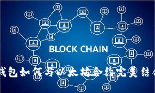 想知道TP钱包如何与以太坊合约完美结合？来瞧瞧！