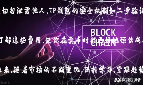   如何在TP钱包里卖币？行动指南与技巧分享 / 
 guanjianci TP钱包, 卖币, 加密货币, 数字资产 /guanjianci 

引言：为何选择TP钱包？
在如今的加密货币市场中，TP钱包逐渐成为众多投资者的首选。它不仅支持多种主流数字货币的存储与交易，界面友好，而且提供了丰富的功能和安全保障。在这个快速发展的领域，理解如何在TP钱包中进行币的交易，尤其是卖币，是每位用户不可或缺的技能。

第一步：下载并安装TP钱包
首先，你需要下载TP钱包。可以通过官方渠道获取应用，确保安全性。下载完成后，仔细按照指引进行安装。安装好的TP钱包将作为你的数字资产安全仓库。

第二步：创建或导入钱包
跃入TP钱包的第一步是创建一个新钱包或导入已有钱包。如果是新用户，选择“创建钱包”，系统会提示你设置密码并保存助记词。务必记录下助记词，这在找回钱包时至关重要。如果你已有钱包，选择“导入钱包”并输入助记词，这样就能访问之前的资产了。

第三步：了解TP钱包界面
一旦进入钱包界面，就会看到资产总览，显示你所有资产的当前值和个别项目的价值。掌握每个选项的含义，将帮助你更流畅地操作。

第四步：选择要卖出的币种
在TP钱包中，找到你想要出售的币种，点击进入详细界面。此界面提供了实时行情，包括涨跌幅、历史价格等，帮助你做出更明智的决定。

第五步：选择交易方式
TP钱包通常提供两种卖币方式：链上交易和去中心化交易所的交易。每种方式都有其优缺点，用户可以根据个人需求选择。链上交易相对简单，而在去中心化交易所上交易，则可能获得更优的价格。

第六步：设置卖出价格与数量
在确认了交易方式后，用户需设置卖出价格和数量。这里有几个关键点需要注意：1）确保卖出价格与市场价格相符，以避免损失；2）适当分散风险，可以选择部分卖出司。再三思量后，确认无误。

第七步：确认交易与处理手续费
确认交易信息后，系统会显示预计的交易手续费。TP钱包在交易过程中会有一定的费用，确保理解这些费用，并及时付款以完成交易。

第八步：完成交易并查看余额
一旦确认交易，就等待系统处理。交易完成后，可以在资产总览中查看新的余额，确认卖币成功。本质上，整个过程非常便捷，但确保操作的每一步都小心谨慎，以最大程度地降低风险。

常见问题解答

问题一：如何确保在TP钱包中卖币的安全性？
安全性是数字资产交易中最重要的一环。首先，保持TP钱包的更新，并且只从官方网站下载确认版本。其次，设置复杂密码，并定期更改。再者，务必妥善保管助记词，切勿泄露他人。TP钱包的安全机制如二步验证，可以有效防止操作被他人干扰。此外，定期监控账户活动，发现异常迅速处理。

问题二：TP钱包的手续费具体是如何收取的？
TP钱包的手续费主要分为两部分：网络手续费和平台手续费。网络手续费是由区块链网络决定的，依赖于交易时网络的拥堵情况；而平台手续费则由TP钱包设定。了解这些费用，使你在卖币时能更好地预估成本。此外，定期查看TP钱包公告，了解可能的费用调整，这对于理智的财务规划至关重要。

总结
了解如何在TP钱包中卖币并掌握一些技巧，对于每位加密货币的投资者都是必不可少的技能。从下载、设置、交易到确保安全，我们逐一拆解，以便你能游刃有余。未来，随着市场的不断变化，保持学习，紧跟趋势，将使你的数字资产道路更加顺利，甚至在关键时刻发掘更多的投资机会。记住，任何交易都伴随着风险，理性投资，明智选择，方能在这个波澜壮阔的市场中立足。