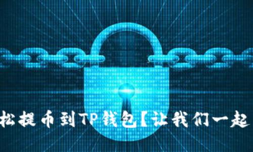 怎样轻松提币到TP钱包？让我们一起来看看！