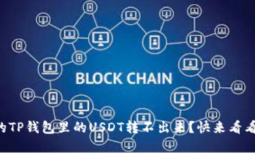 为什么我的TP钱包里的USDT转不出来？快来看看解决办法！