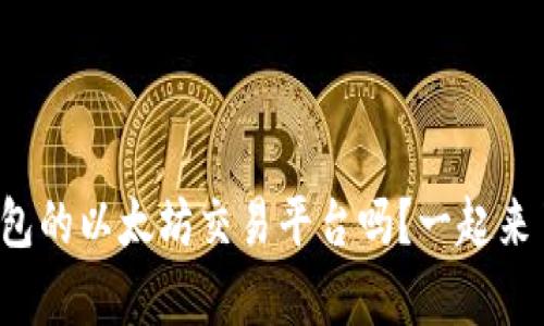 你知道tp钱包的以太坊交易平台吗？一起来了解一下吧！