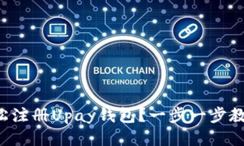 如何轻松注册Upay钱包？一步一步教你操作！