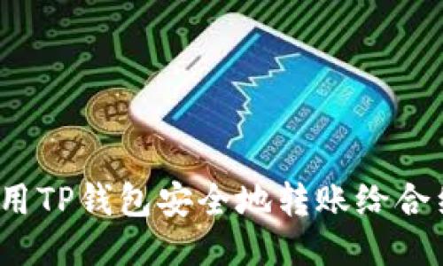 如何使用TP钱包安全地转账给合约地址？