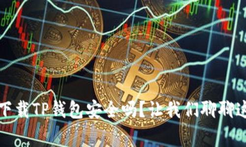轻松下载TP钱包安全吗？让我们聊聊这件事