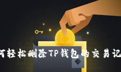 如何轻松删除TP钱包的交易记录？