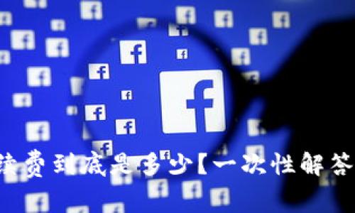 TP钱包手续费到底是多少？一次性解答你的疑惑！