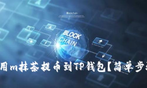 如何使用m抹茶提币到TP钱包？简单步骤详解！