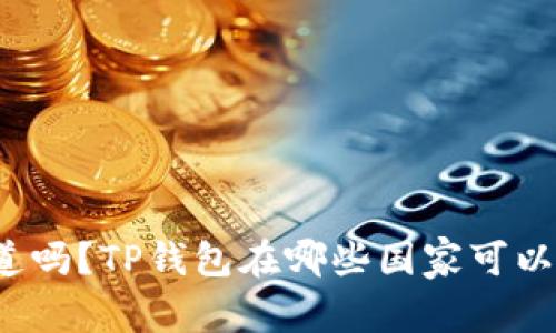 你知道吗？TP钱包在哪些国家可以使用？