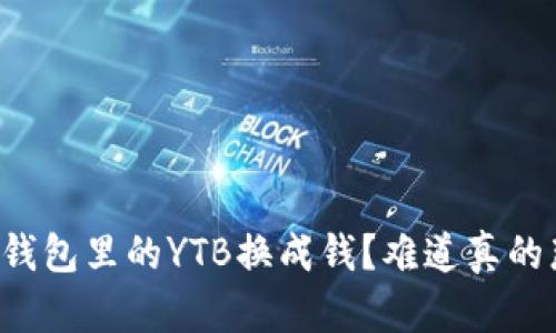 怎么把TP钱包里的YTB换成钱？难道真的那么简单？