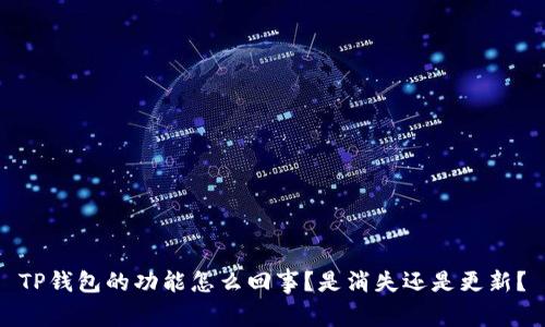 TP钱包的功能怎么回事？是消失还是更新？