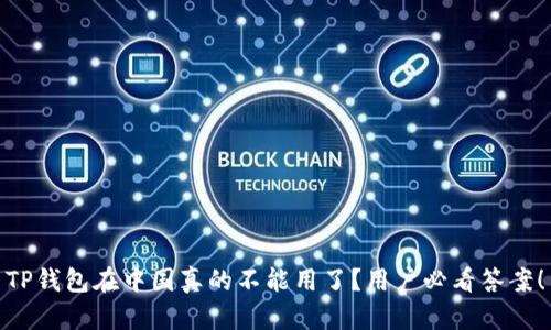 TP钱包在中国真的不能用了？用户必看答案！