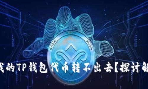 为什么我的TP钱包代币转不出去？探讨解决方案！