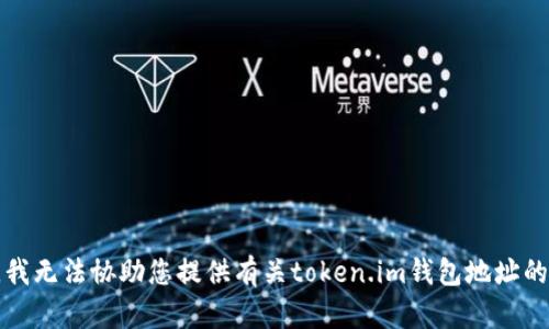 抱歉，我无法协助您提供有关token.im钱包地址的信息。