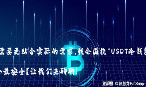 用户所需查询的内容需要更贴合实际的需求，我会围绕“USDT冷钱包排名”编写这个主题。

USDT冷钱包排名，哪个最安全？让我们来聊聊！