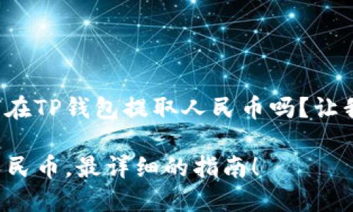 很想知道如何在TP钱包提取人民币吗？让我们聊聊这个！

TP钱包提现人民币，最详细的指南！