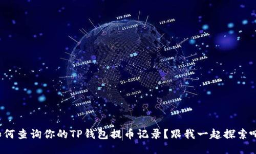 如何查询你的TP钱包提币记录？跟我一起探索吧！