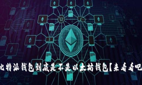 比特派钱包到底是不是以太坊钱包？来看看吧！