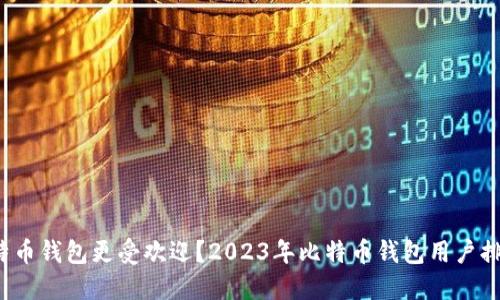 哪个比特币钱包更受欢迎？2023年比特币钱包用户排名揭晓！