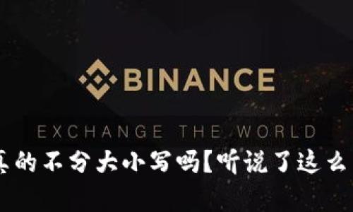 以太坊钱包地址真的不分大小写吗？听说了这么多，我该怎么理解？