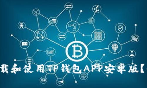 如何轻松下载和使用TP钱包APP安卓版？快来看看吧！