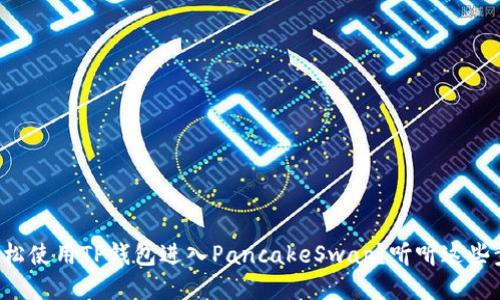 如何轻松使用TP钱包进入PancakeSwap？听听这些步骤吧！