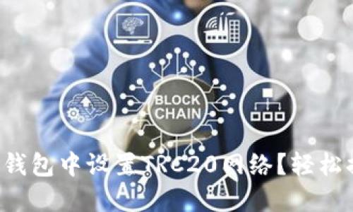 如何在TP钱包中设置TRC20网络？轻松搞定教程！